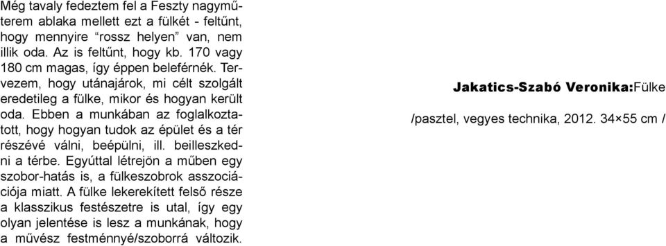 Ebben a munkában az foglalkoztatott, hogy hogyan tudok az épület és a tér részévé válni, beépülni, ill. beilleszkedni a térbe.
