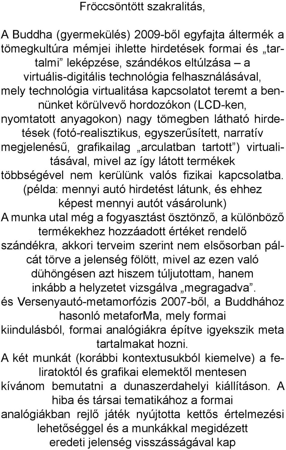 egyszerűsített, narratív megjelenésű, grafikailag arculatban tartott ) virtualitásával, mivel az így látott termékek többségével nem kerülünk valós fizikai kapcsolatba.