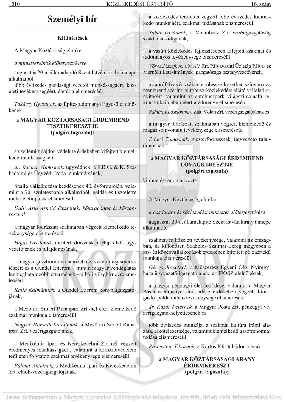 munkásságáért, közéleti tevékenységéért, életútja elismeréséül Takácsy Gyulának, az Építéstudományi Egyesület elnökének a MAGYAR KÖZTÁRSASÁGI ÉRDEMREND TISZTIKERESZTJE (polgári tagozata); a szellemi