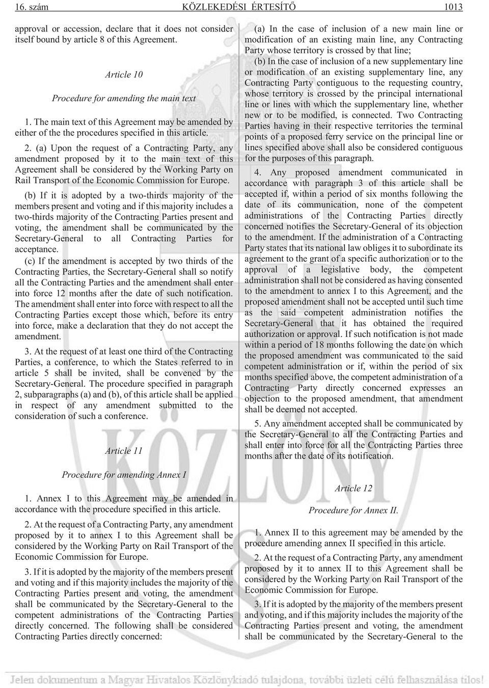 (a) Upon the request of a Contracting Party, any amendment proposed by it to the main text of this Agreement shall be considered by the Working Party on Rail Transport of the Economic Commission for