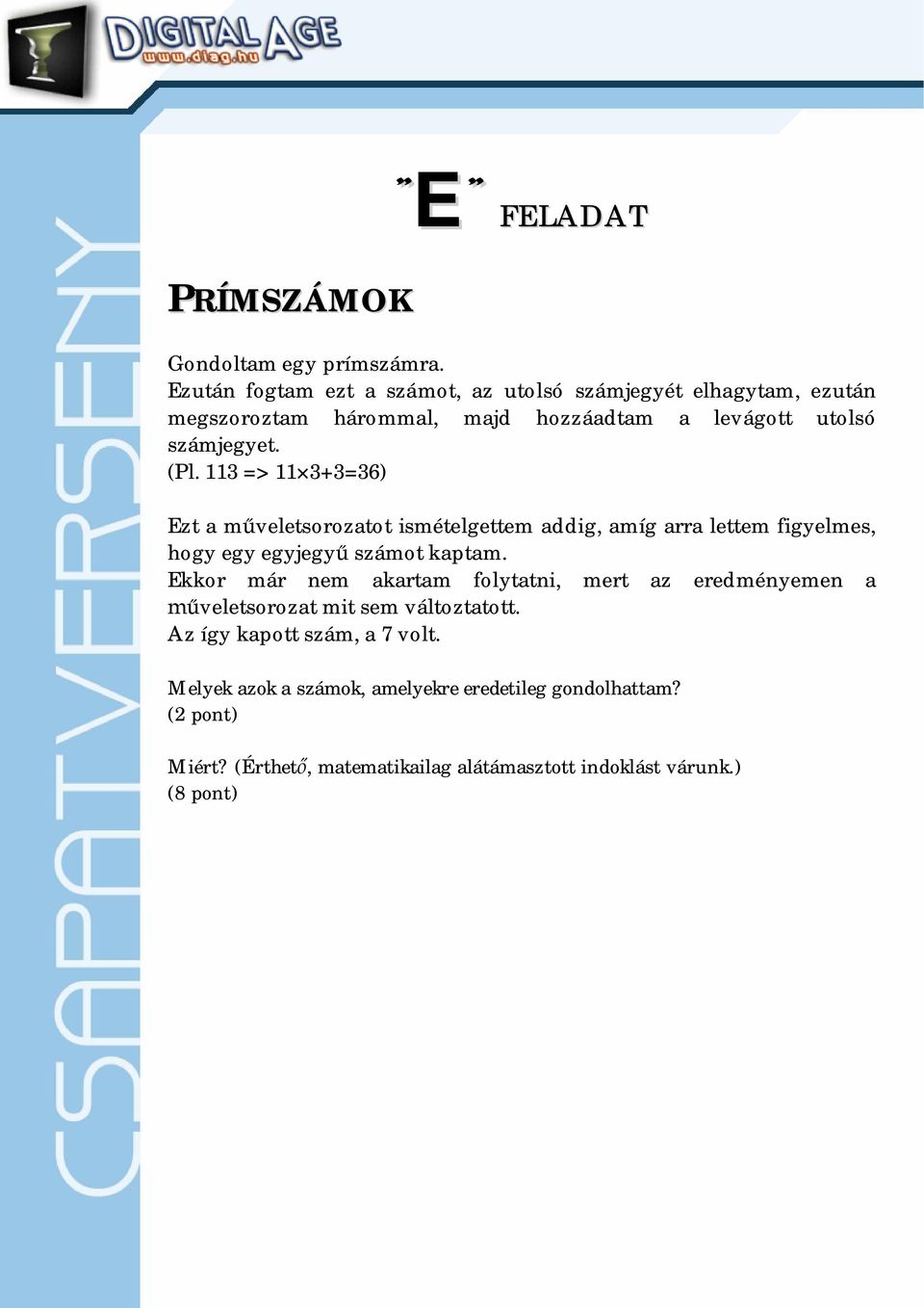 113 => 11 3+3=36) Ezt a m veletsorozatot ismételgettem addig, amíg arra lettem figyelmes, hogy egy egyjegy számot kaptam.