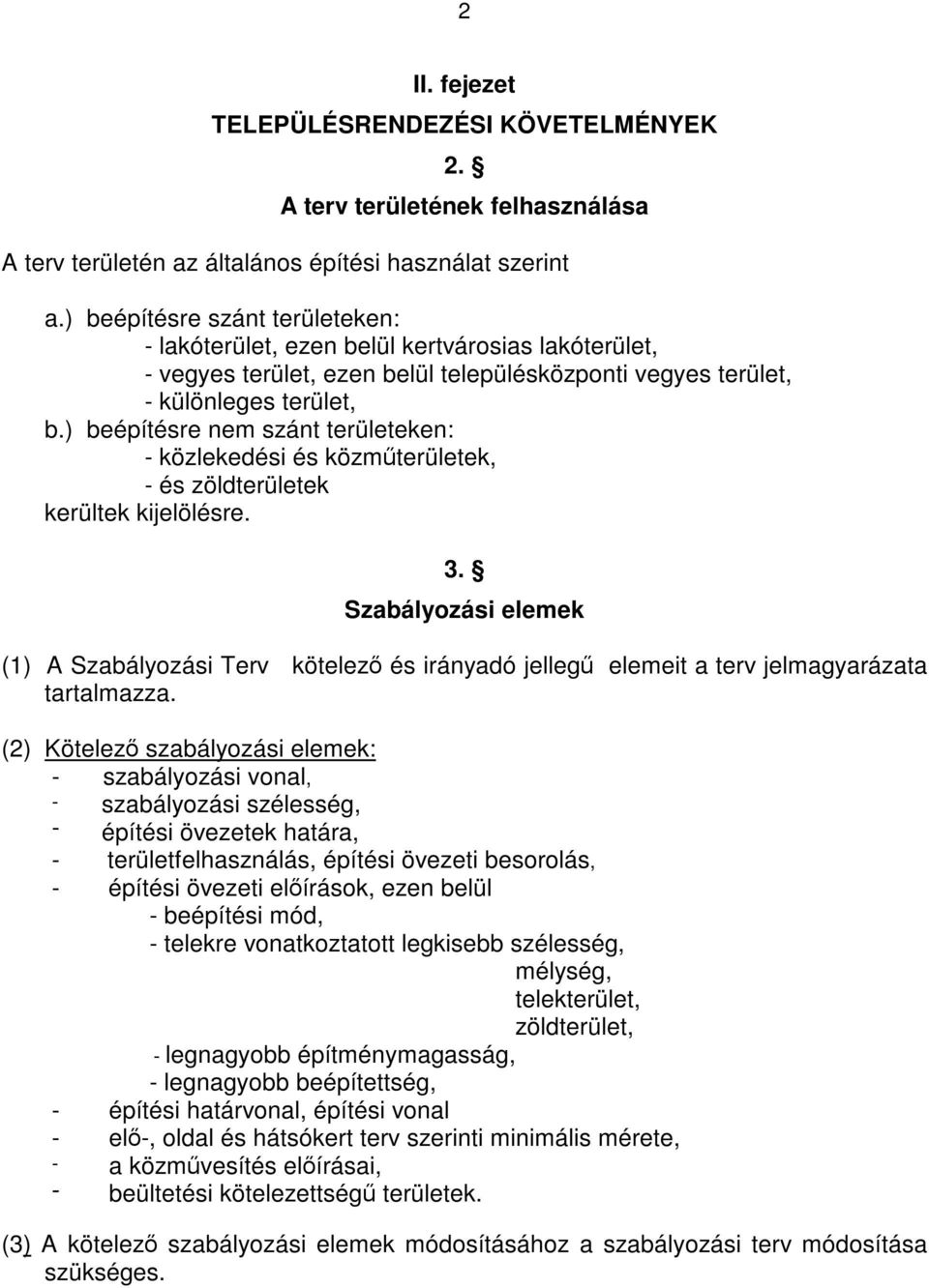 ) beépítésre nem szánt területeken: - közlekedési és közműterületek, - és zöldterületek kerültek kijelölésre. 3.