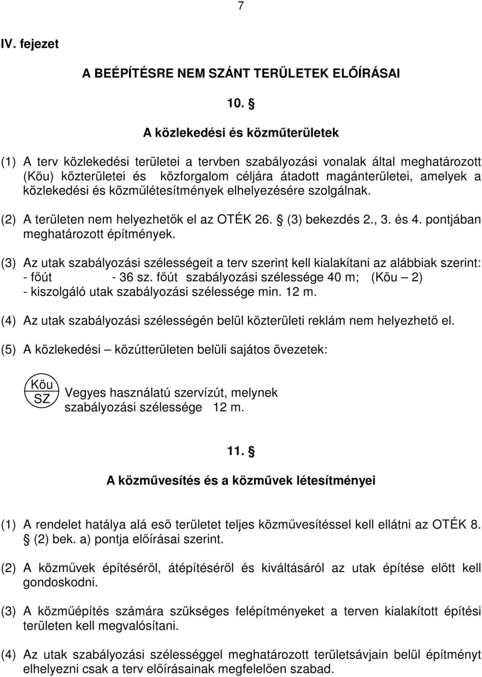 közlekedési és közműlétesítmények elhelyezésére szolgálnak. (2) A területen nem helyezhetők el az OTÉK 26. (3) bekezdés 2., 3. és 4. pontjában meghatározott építmények.