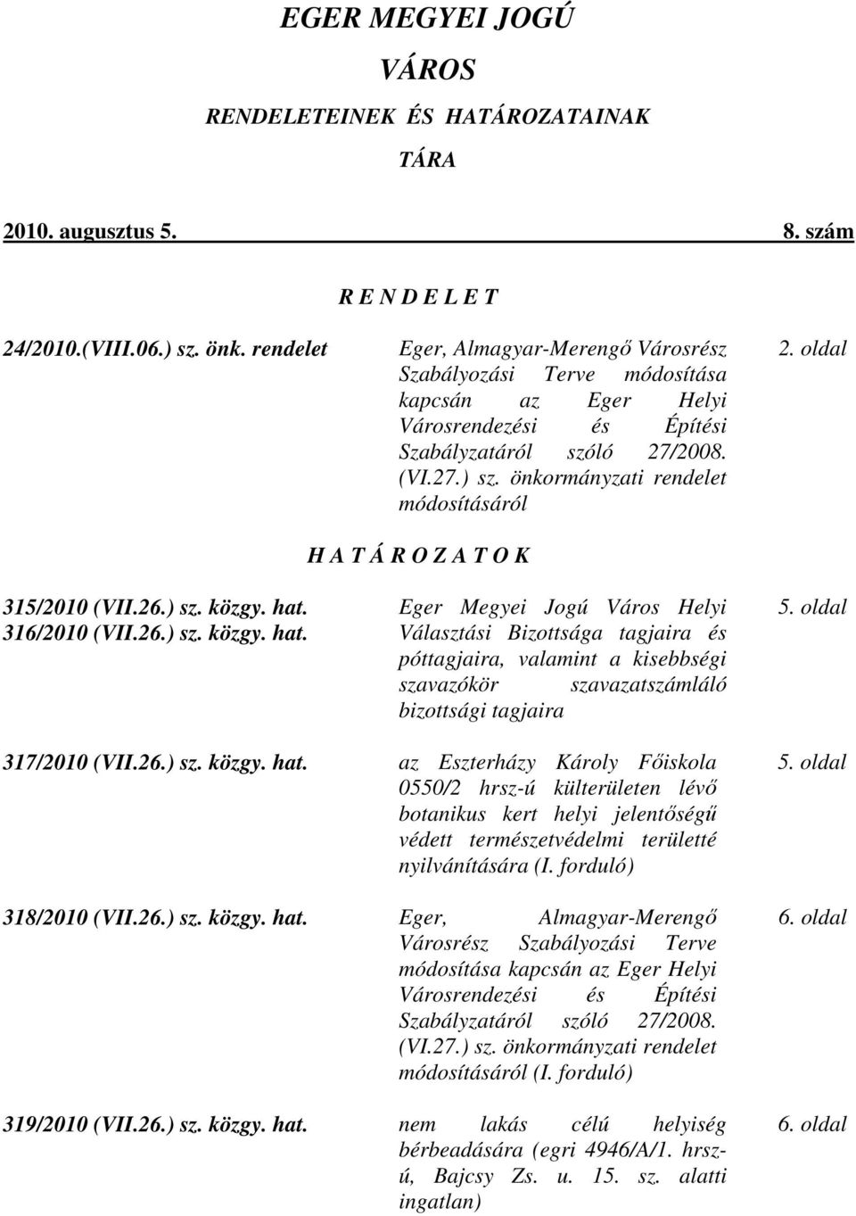 önkormányzati rendelet módosításáról 2. oldal H A T Á R O Z A T O K 315/2010 (VII.26.) sz. közgy. hat.