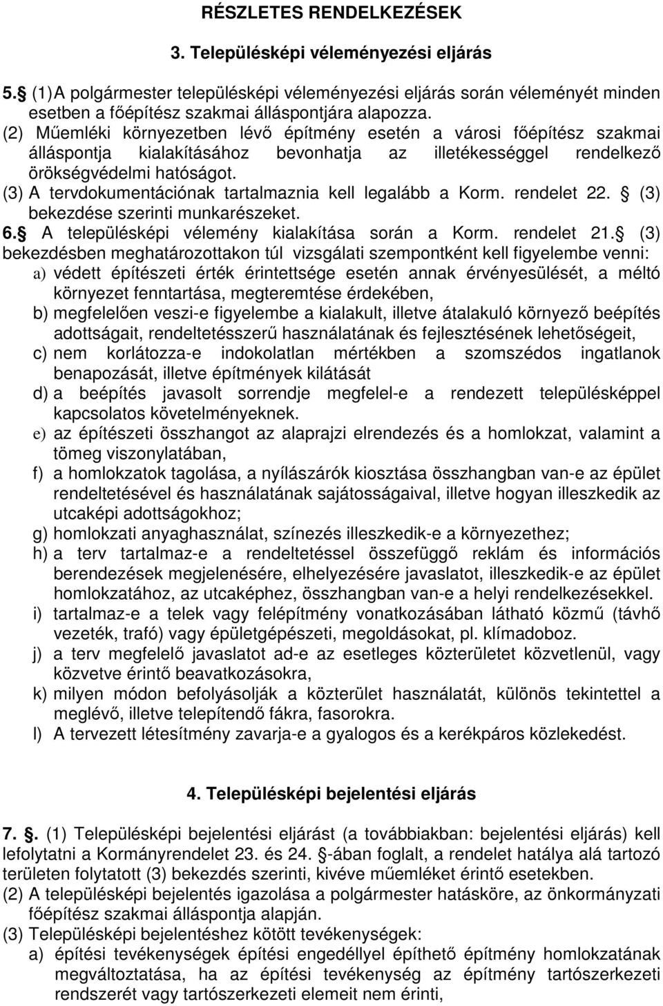 (3) A tervdokumentációnak tartalmaznia kell legalább a Korm. rendelet 22. (3) bekezdése szerinti munkarészeket. 6. A településképi vélemény kialakítása során a Korm. rendelet 21.