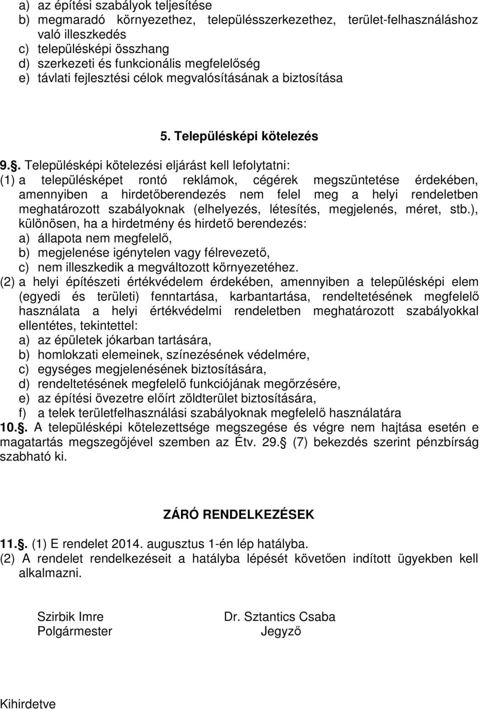 . Településképi kötelezési eljárást kell lefolytatni: (1) a településképet rontó reklámok, cégérek megszüntetése érdekében, amennyiben a hirdetőberendezés nem felel meg a helyi rendeletben