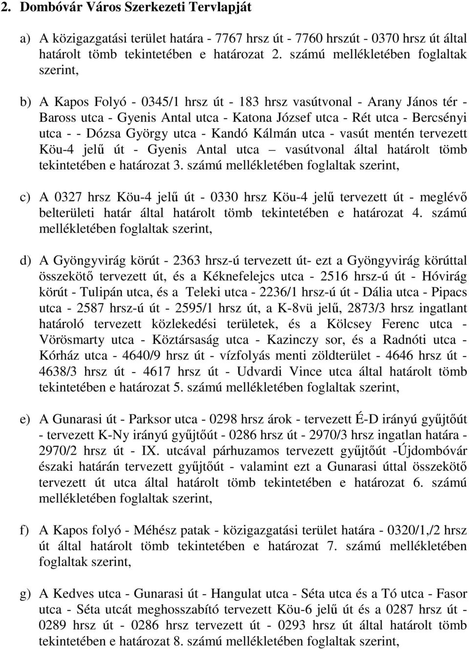 Dózsa György utca - Kandó Kálmán utca - vasút mentén tervezett Köu-4 jelű út - Gyenis Antal utca vasútvonal által határolt tömb tekintetében e határozat 3.