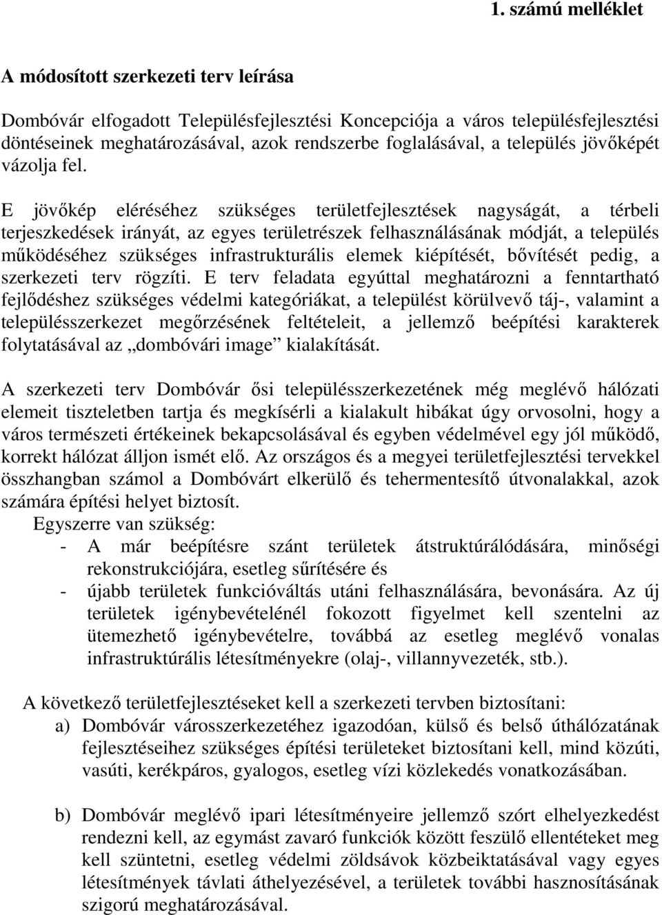 E jövőkép eléréséhez szükséges területfejlesztések nagyságát, a térbeli terjeszkedések irányát, az egyes területrészek felhasználásának módját, a település működéséhez szükséges infrastrukturális