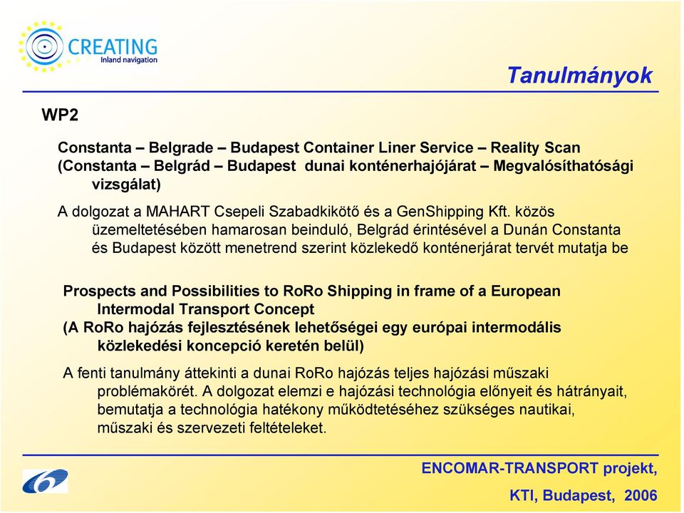 közös üzemeltetésében hamarosan beinduló, Belgrád érintésével a Dunán Constanta és Budapest között menetrend szerint közlekedő konténerjárat tervét mutatja be Prospects and Possibilities to RoRo