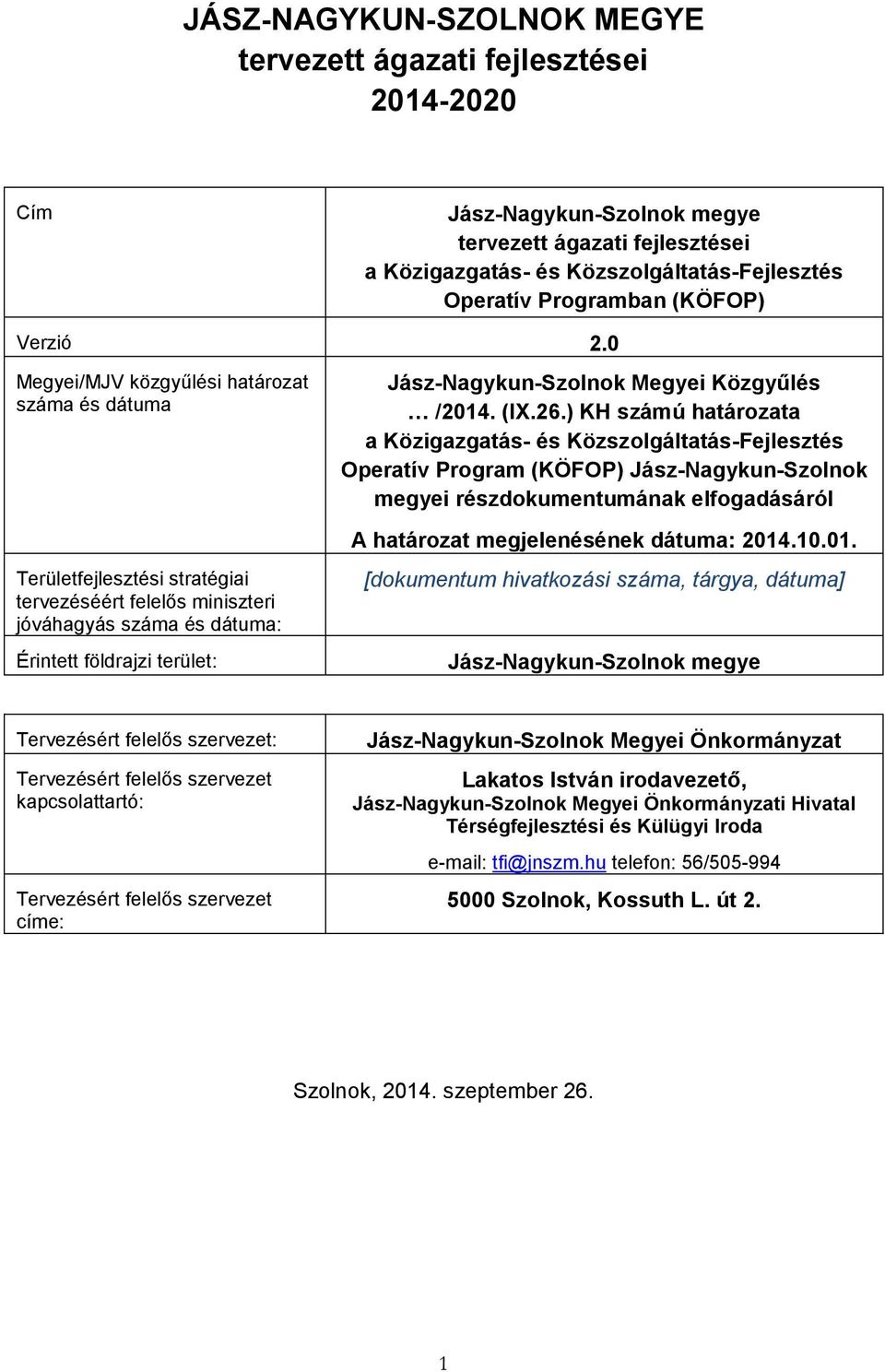 0 Megyei/MJV közgyűlési határozat száma és dátuma Területfejlesztési stratégiai tervezéséért felelős miniszteri jóváhagyás száma és dátuma: Érintett földrajzi terület: Jász-Nagykun-Szolnok Megyei