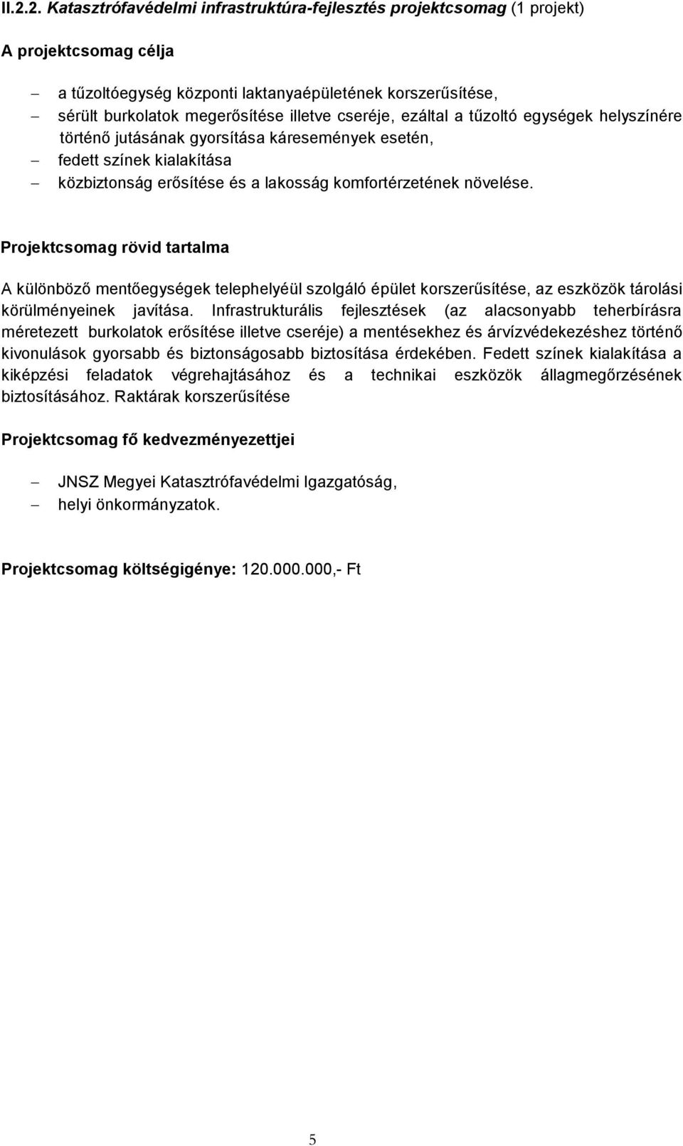 Projektcsomag rövid tartalma A különböző mentőegységek telephelyéül szolgáló épület korszerűsítése, az eszközök tárolási körülményeinek javítása.