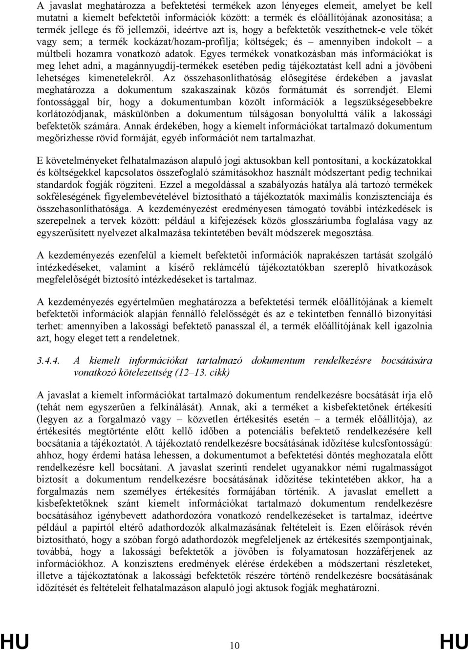 Egyes termékek vonatkozásban más információkat is meg lehet adni, a magánnyugdíj-termékek esetében pedig tájékoztatást kell adni a jövőbeni lehetséges kimenetelekről.