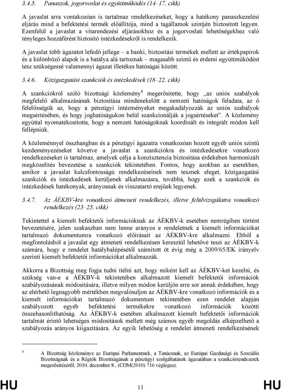 Ezenfelül a javaslat a vitarendezési eljárásokhoz és a jogorvoslati lehetőségekhez való tényleges hozzáférést biztosító intézkedésekről is rendelkezik.