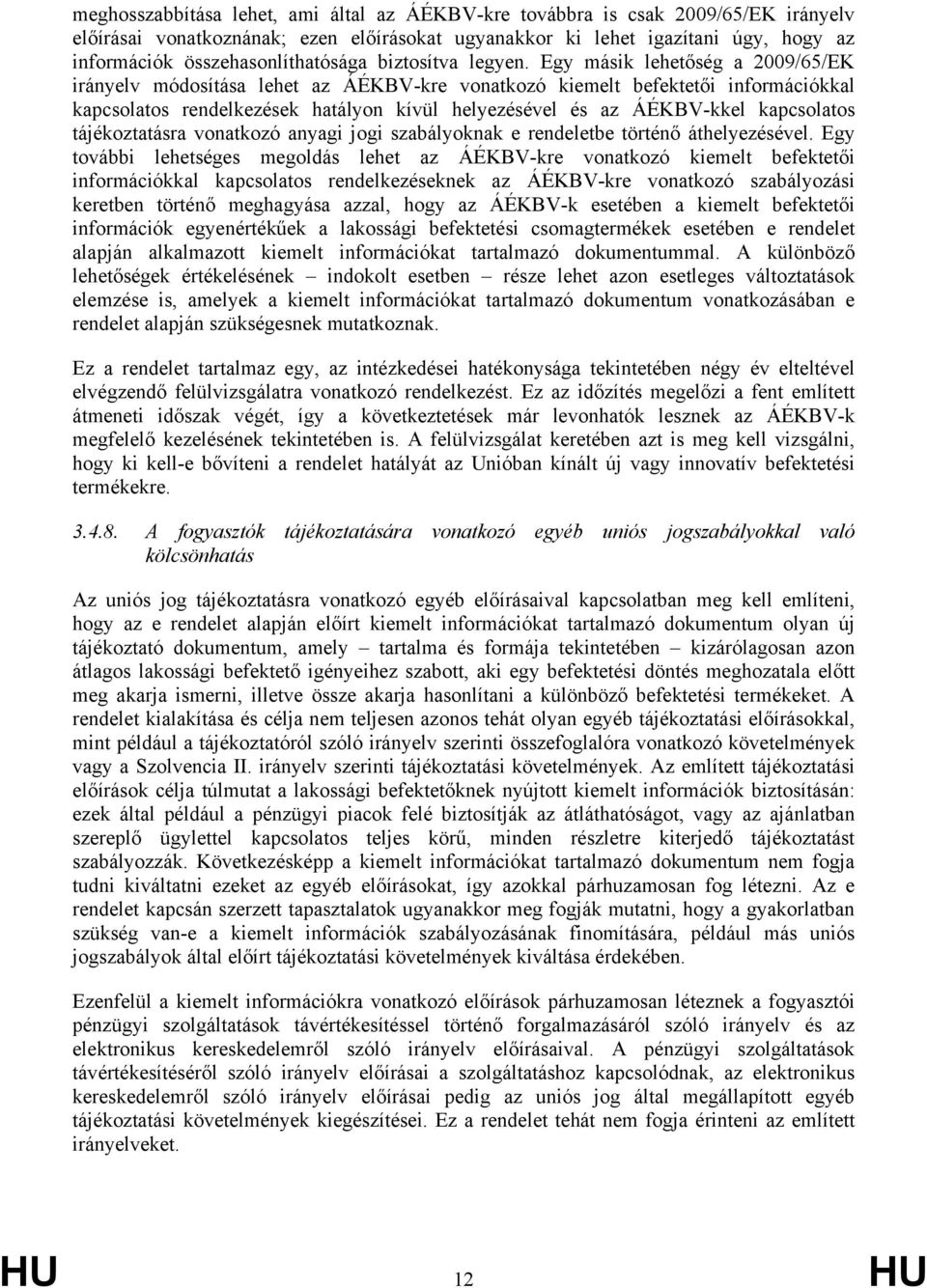 Egy másik lehetőség a 2009/65/EK irányelv módosítása lehet az ÁÉKBV-kre vonatkozó kiemelt befektetői információkkal kapcsolatos rendelkezések hatályon kívül helyezésével és az ÁÉKBV-kkel kapcsolatos
