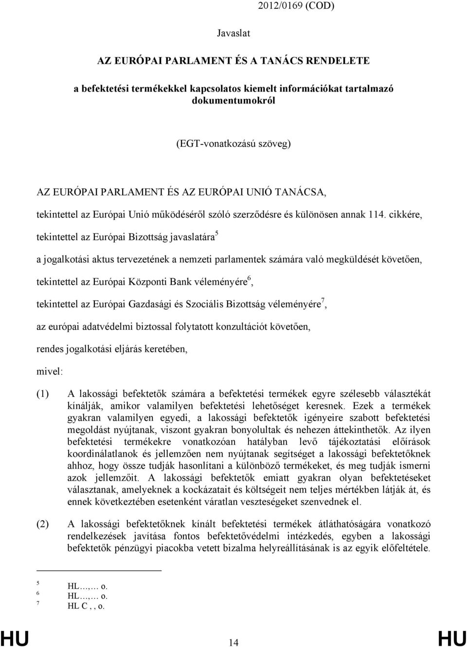 cikkére, tekintettel az Európai Bizottság javaslatára 5 a jogalkotási aktus tervezetének a nemzeti parlamentek számára való megküldését követően, tekintettel az Európai Központi Bank véleményére 6,