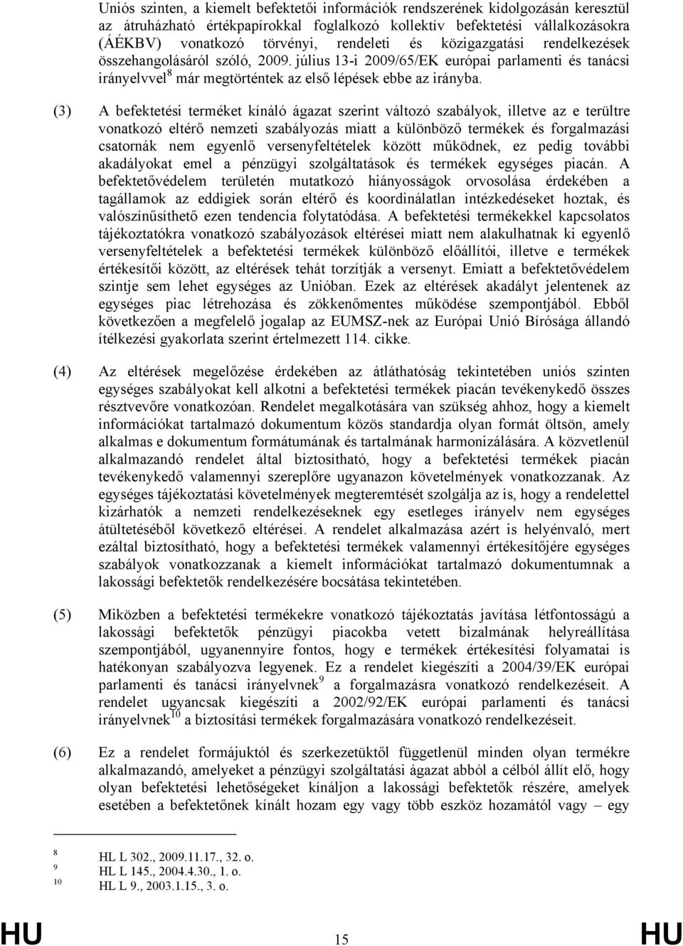 (3) A befektetési terméket kínáló ágazat szerint változó szabályok, illetve az e terültre vonatkozó eltérő nemzeti szabályozás miatt a különböző termékek és forgalmazási csatornák nem egyenlő