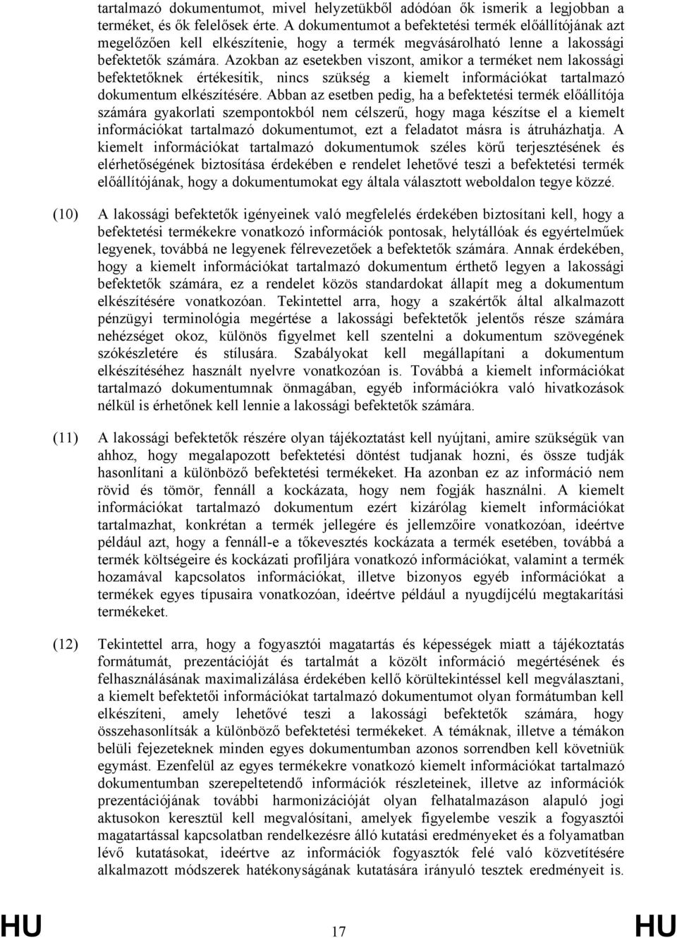 Azokban az esetekben viszont, amikor a terméket nem lakossági befektetőknek értékesítik, nincs szükség a kiemelt információkat tartalmazó dokumentum elkészítésére.