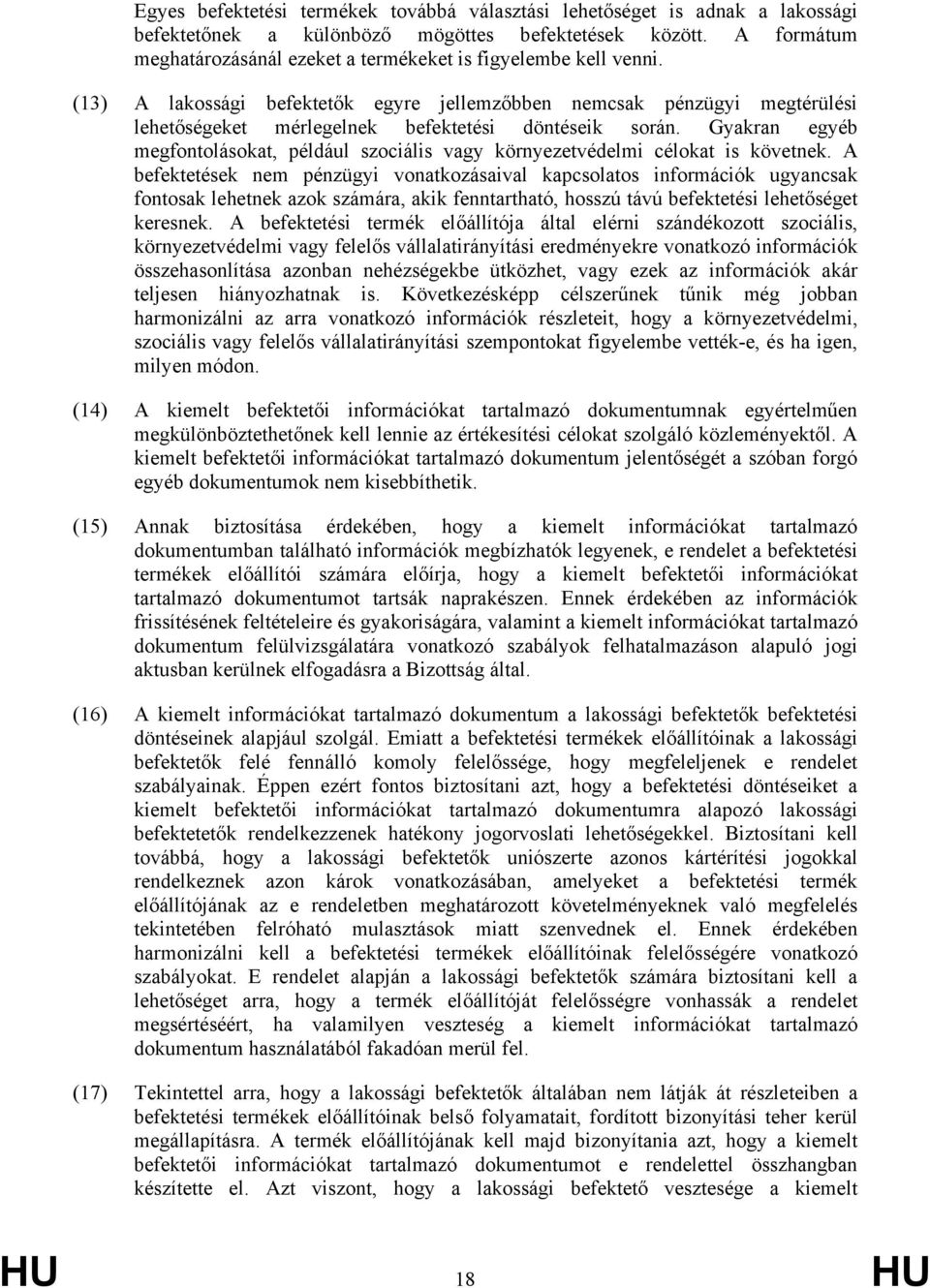 (13) A lakossági befektetők egyre jellemzőbben nemcsak pénzügyi megtérülési lehetőségeket mérlegelnek befektetési döntéseik során.