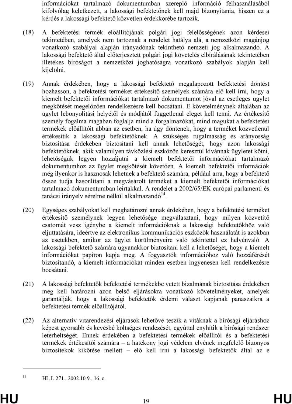 (18) A befektetési termék előállítójának polgári jogi felelősségének azon kérdései tekintetében, amelyek nem tartoznak a rendelet hatálya alá, a nemzetközi magánjog vonatkozó szabályai alapján