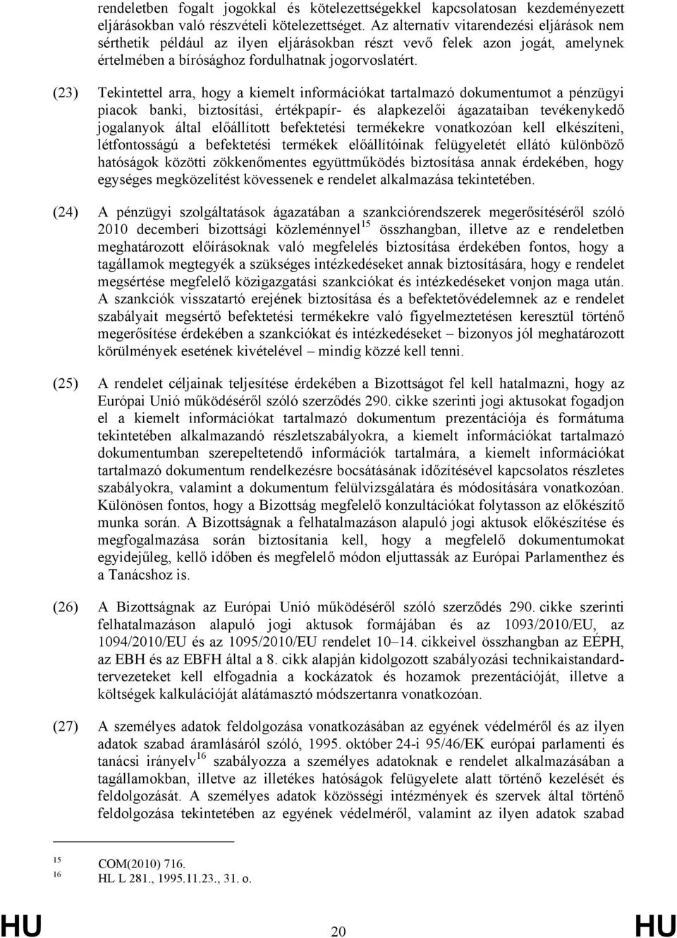 (23) Tekintettel arra, hogy a kiemelt információkat tartalmazó dokumentumot a pénzügyi piacok banki, biztosítási, értékpapír- és alapkezelői ágazataiban tevékenykedő jogalanyok által előállított