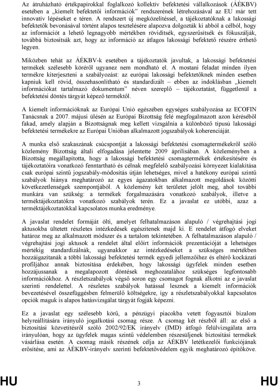 mértékben rövidítsék, egyszerűsítsék és fókuszálják, továbbá biztosítsák azt, hogy az információ az átlagos lakossági befektető részére érthető legyen.