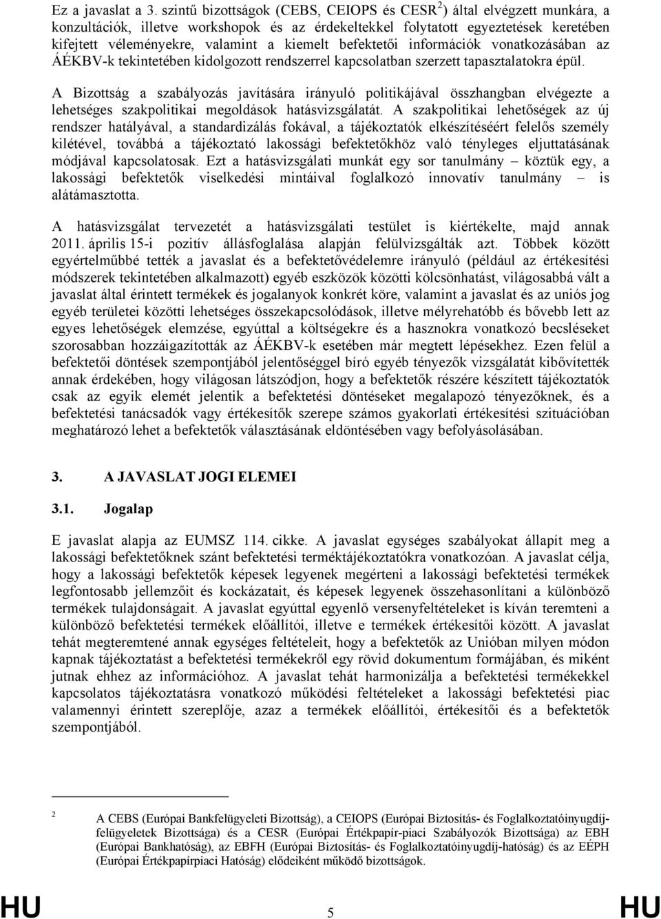 kiemelt befektetői információk vonatkozásában az ÁÉKBV-k tekintetében kidolgozott rendszerrel kapcsolatban szerzett tapasztalatokra épül.