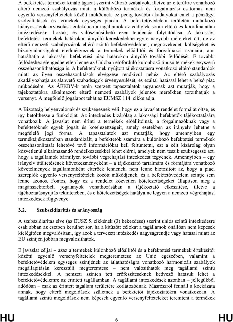 A befektetővédelem területén mutatkozó hiányosságok orvosolása érdekében a tagállamok az eddigiek során eltérő és koordinálatlan intézkedéseket hoztak, és valószínűsíthető ezen tendencia folytatódása.