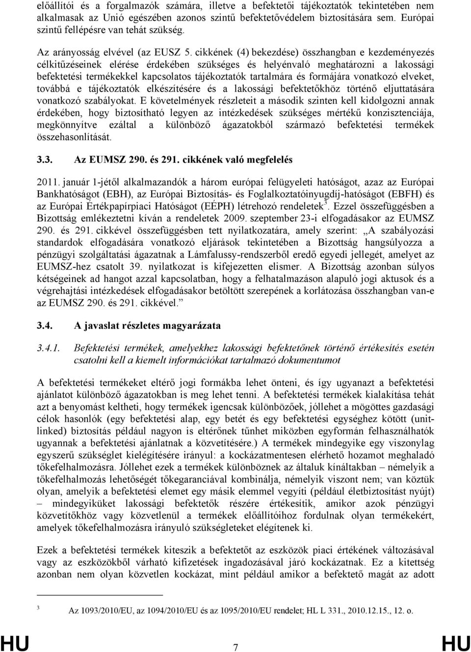 cikkének (4) bekezdése) összhangban e kezdeményezés célkitűzéseinek elérése érdekében szükséges és helyénvaló meghatározni a lakossági befektetési termékekkel kapcsolatos tájékoztatók tartalmára és
