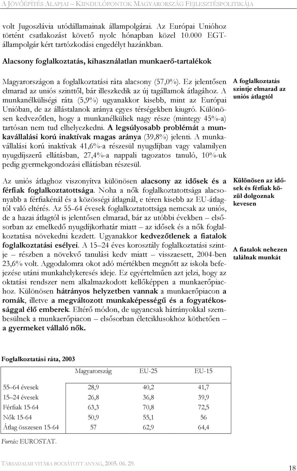 A munkanélküliségi ráta (5,9%) ugyanakkor kisebb, mint az Európai Unióban, de az állástalanok aránya egyes térségekben kiugró.