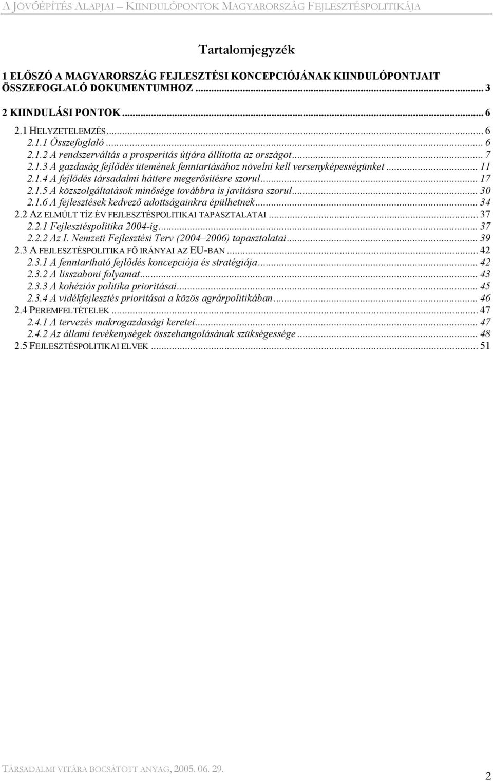 .. 30 2.1.6 A fejlesztések kedvező adottságainkra épülhetnek... 34 2.2 AZ ELMÚLT TÍZ ÉV FEJLESZTÉSPOLITIKAI TAPASZTALATAI... 37 2.2.1 Fejlesztéspolitika 2004-ig... 37 2.2.2 Az I.