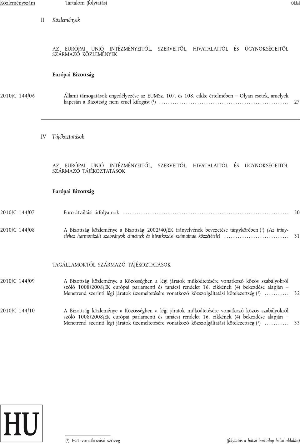 ......................................................... 27 IV Tájékoztatások AZ EURÓPAI UNIÓ INTÉZMÉNYEITŐL, SZERVEITŐL, HIVATALAITÓL ÉS ÜGYNÖKSÉGEITŐL SZÁRMAZÓ TÁJÉKOZTATÁSOK Európai Bizottság 2010/C 144/07 Euro-átváltási árfolyamok.