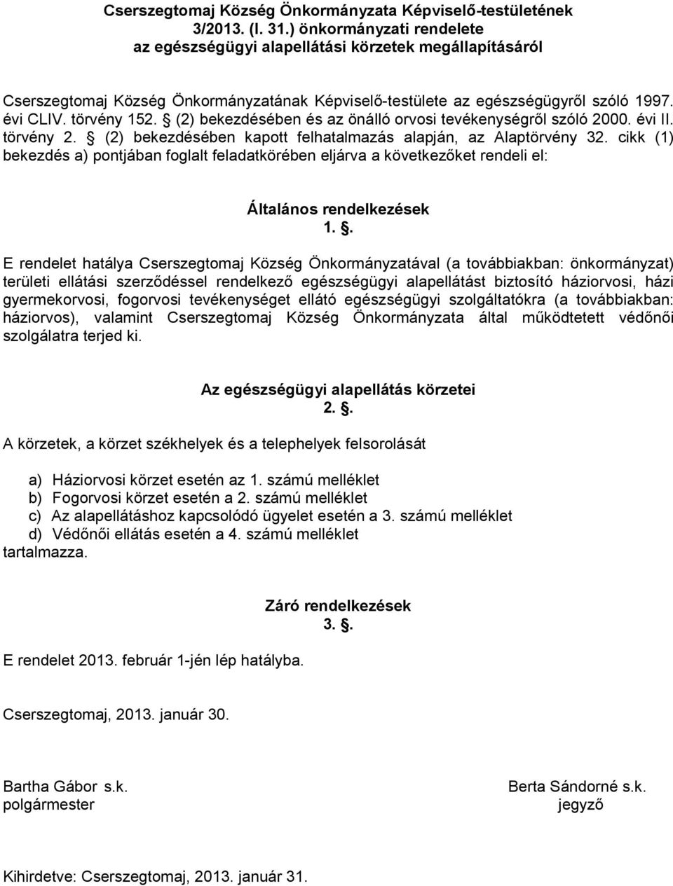 (2) bekezdésében és az önálló orvosi tevékenységről szóló 2000. évi II. törvény 2. (2) bekezdésében kapott felhatalmazás alapján, az Alaptörvény 32.