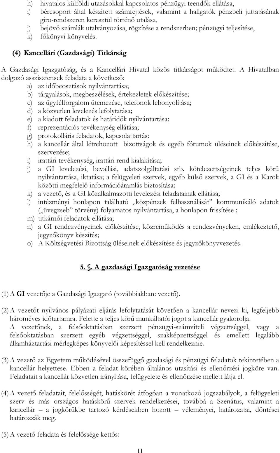 (4) Kancellári (Gazdasági) Titkárság A Gazdasági Igazgatóság, és a Kancellári Hivatal közös titkárságot mőködtet.