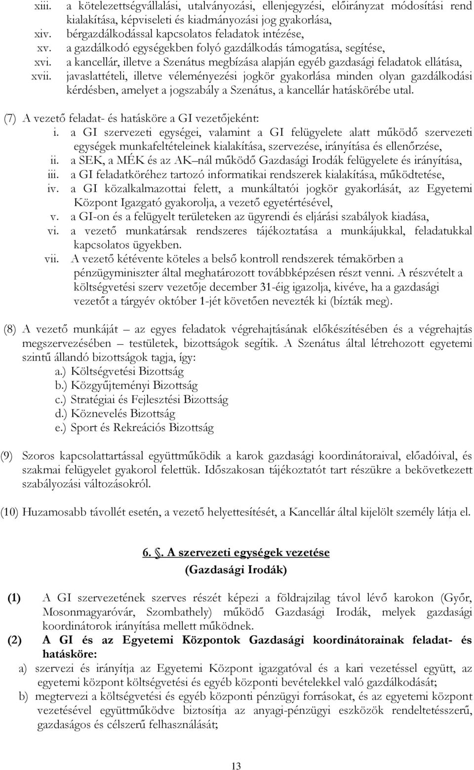 gazdálkodó egységekben folyó gazdálkodás támogatása, segítése, a kancellár, illetve a Szenátus megbízása alapján egyéb gazdasági feladatok ellátása, javaslattételi, illetve véleményezési jogkör