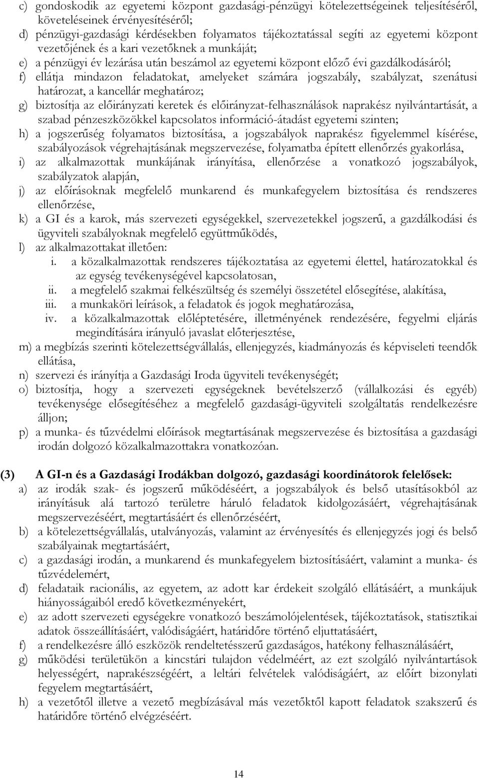 jogszabály, szabályzat, szenátusi határozat, a kancellár meghatároz; g) biztosítja az elıirányzati keretek és elıirányzat-felhasználások naprakész nyilvántartását, a szabad pénzeszközökkel