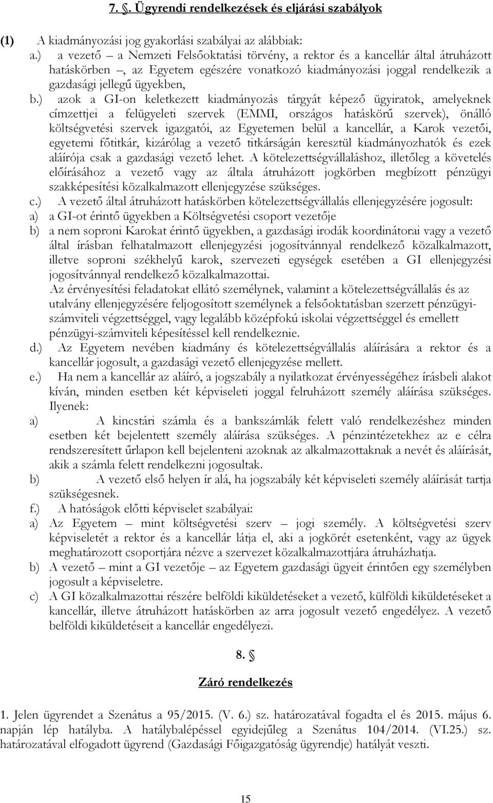 ) azok a GI-on keletkezett kiadmányozás tárgyát képezı ügyiratok, amelyeknek címzettjei a felügyeleti szervek (EMMI, országos hatáskörő szervek), önálló költségvetési szervek igazgatói, az Egyetemen