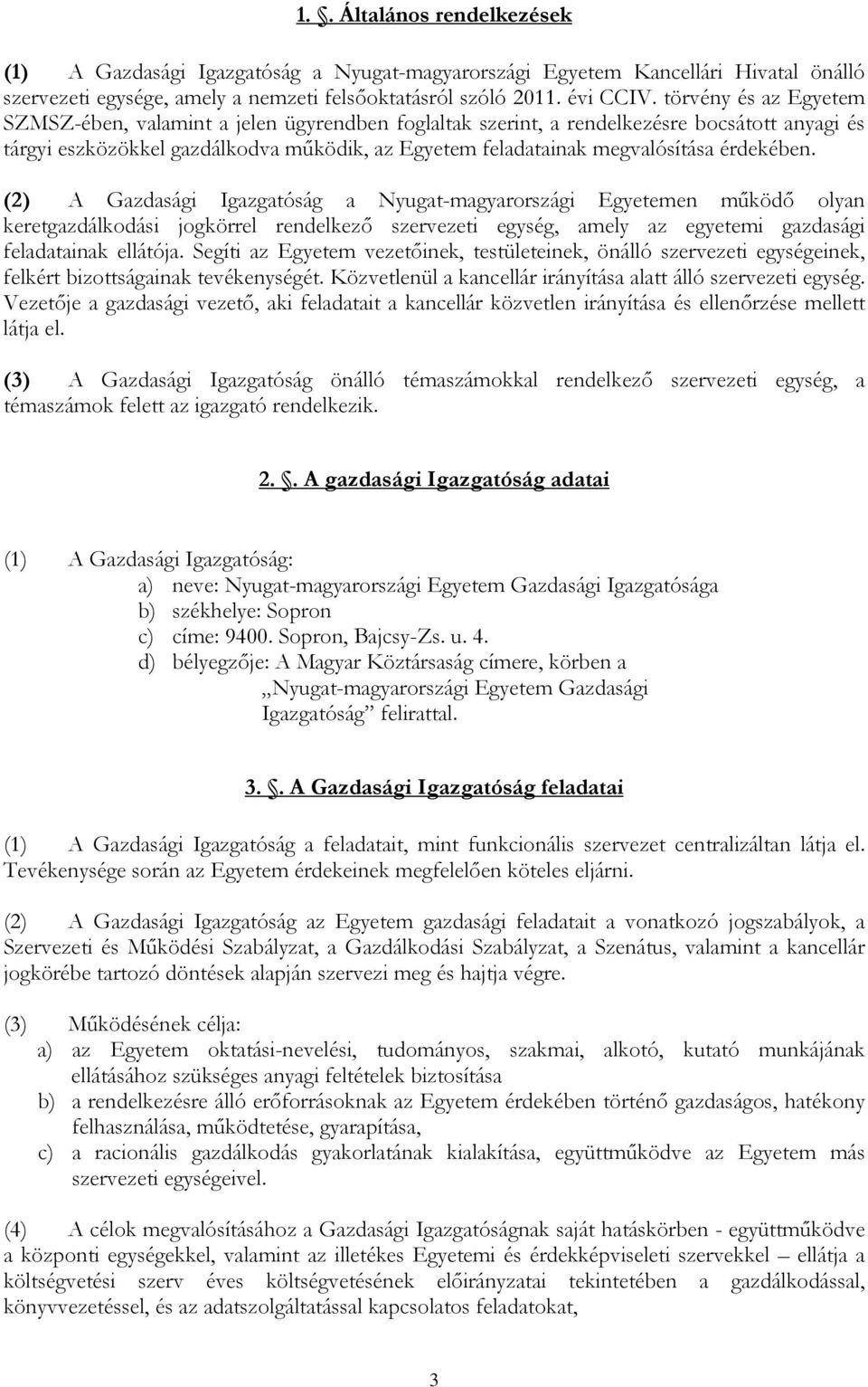 érdekében. (2) A Gazdasági Igazgatóság a Nyugat-magyarországi Egyetemen mőködı olyan keretgazdálkodási jogkörrel rendelkezı szervezeti egység, amely az egyetemi gazdasági feladatainak ellátója.