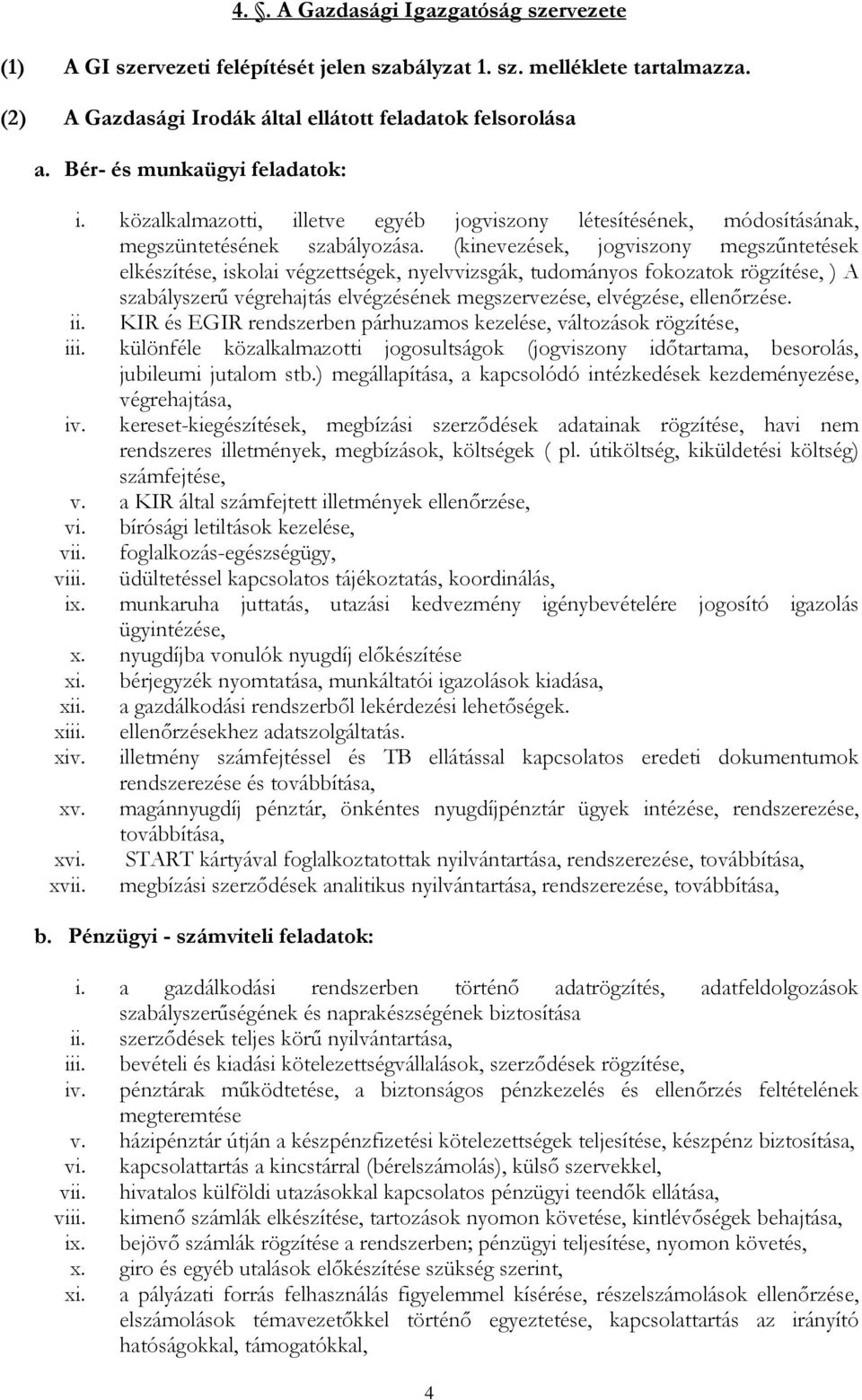 (kinevezések, jogviszony megszőntetések elkészítése, iskolai végzettségek, nyelvvizsgák, tudományos fokozatok rögzítése, ) A szabályszerő végrehajtás elvégzésének megszervezése, elvégzése,