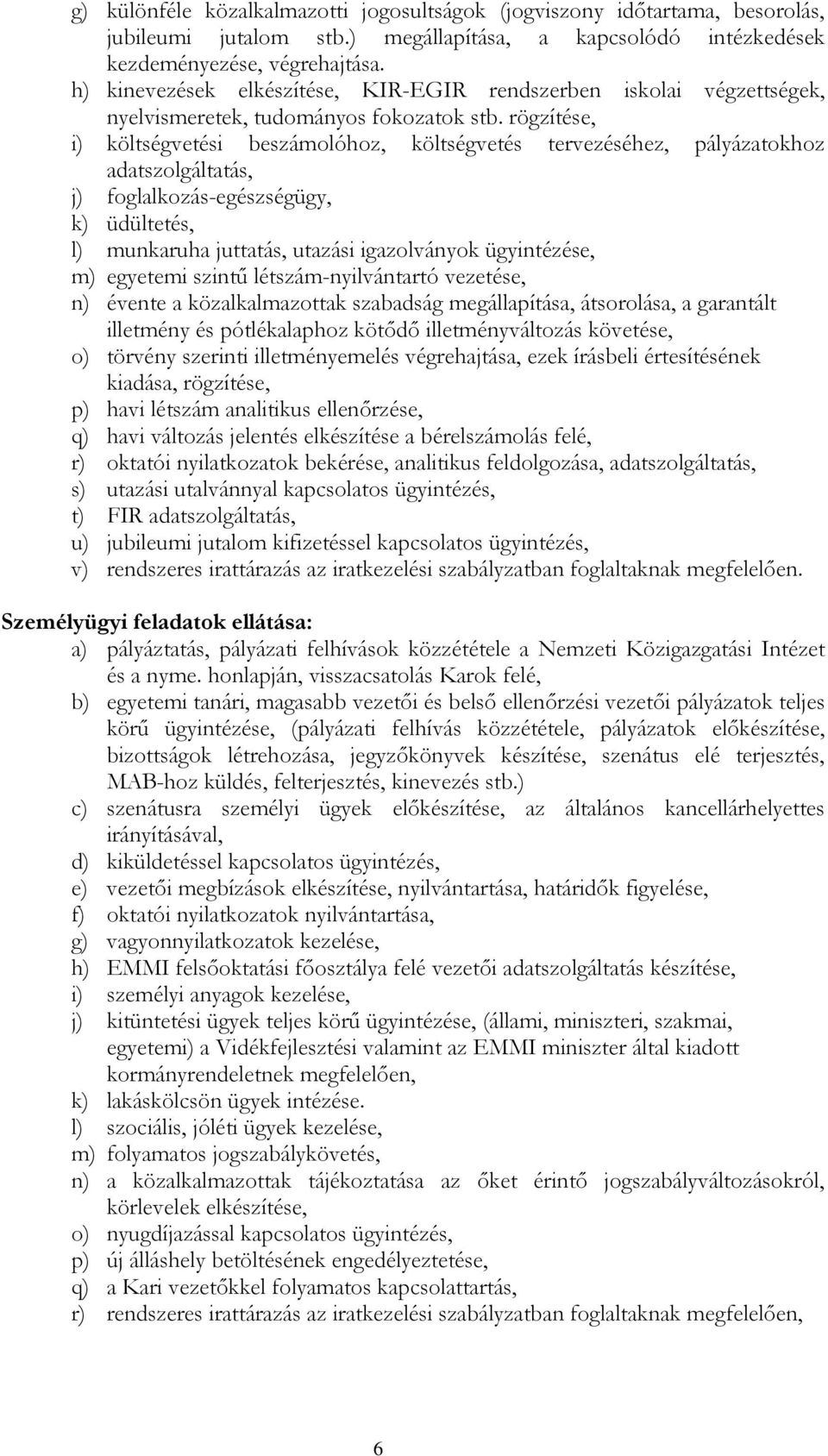rögzítése, i) költségvetési beszámolóhoz, költségvetés tervezéséhez, pályázatokhoz adatszolgáltatás, j) foglalkozás-egészségügy, k) üdültetés, l) munkaruha juttatás, utazási igazolványok ügyintézése,