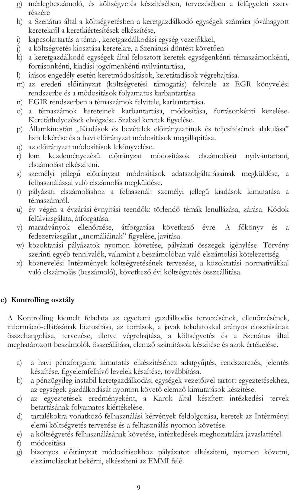 által felosztott keretek egységenkénti témaszámonkénti, forrásonkénti, kiadási jogcímenkénti nyilvántartása, l) írásos engedély esetén keretmódosítások, keretátadások végrehajtása.
