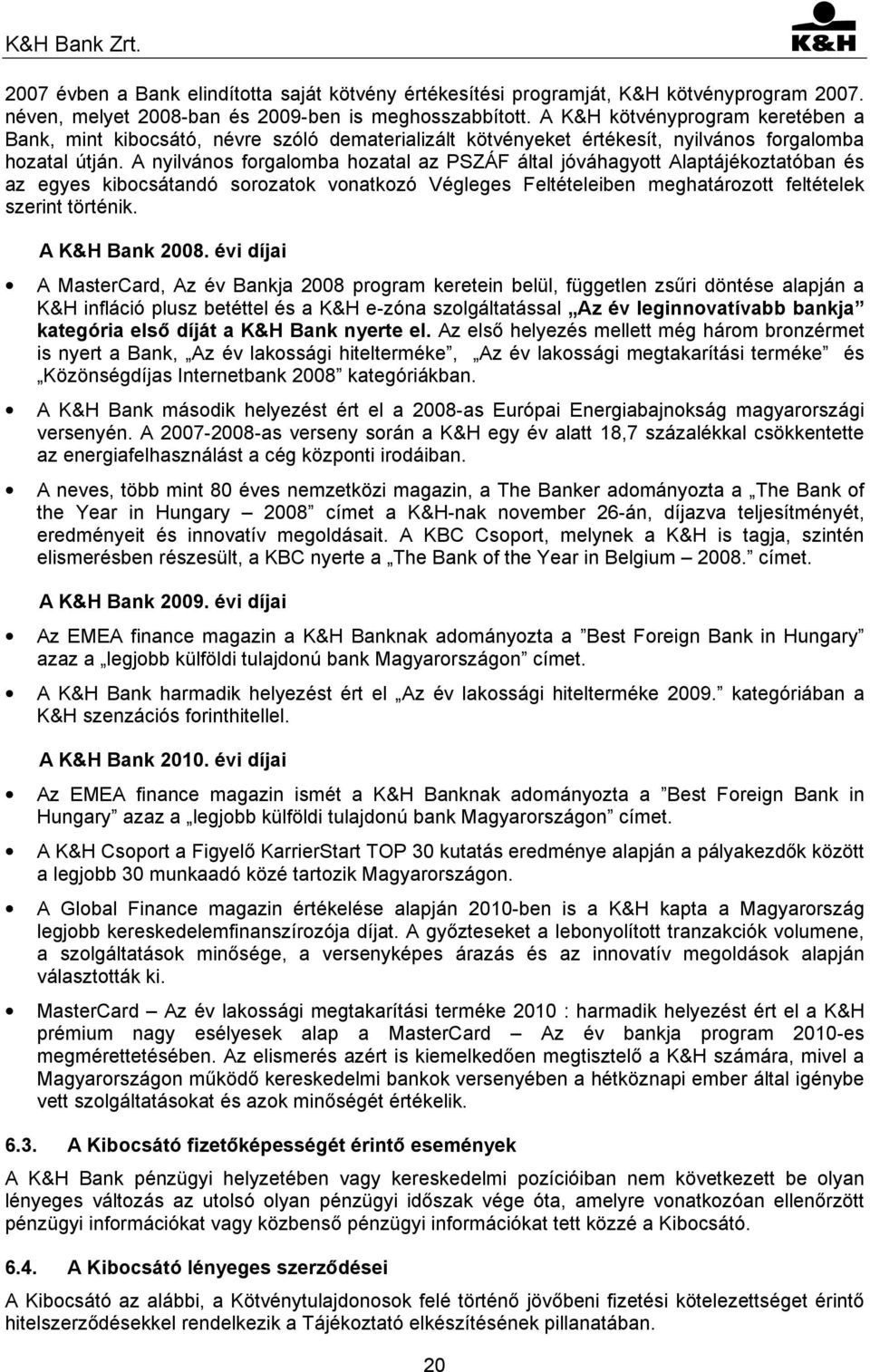 A nyilvános forgalomba hozatal az PSZÁF által jóváhagyott Alaptájékoztatóban és az egyes kibocsátandó sorozatok vonatkozó Végleges Feltételeiben meghatározott feltételek szerint történik.