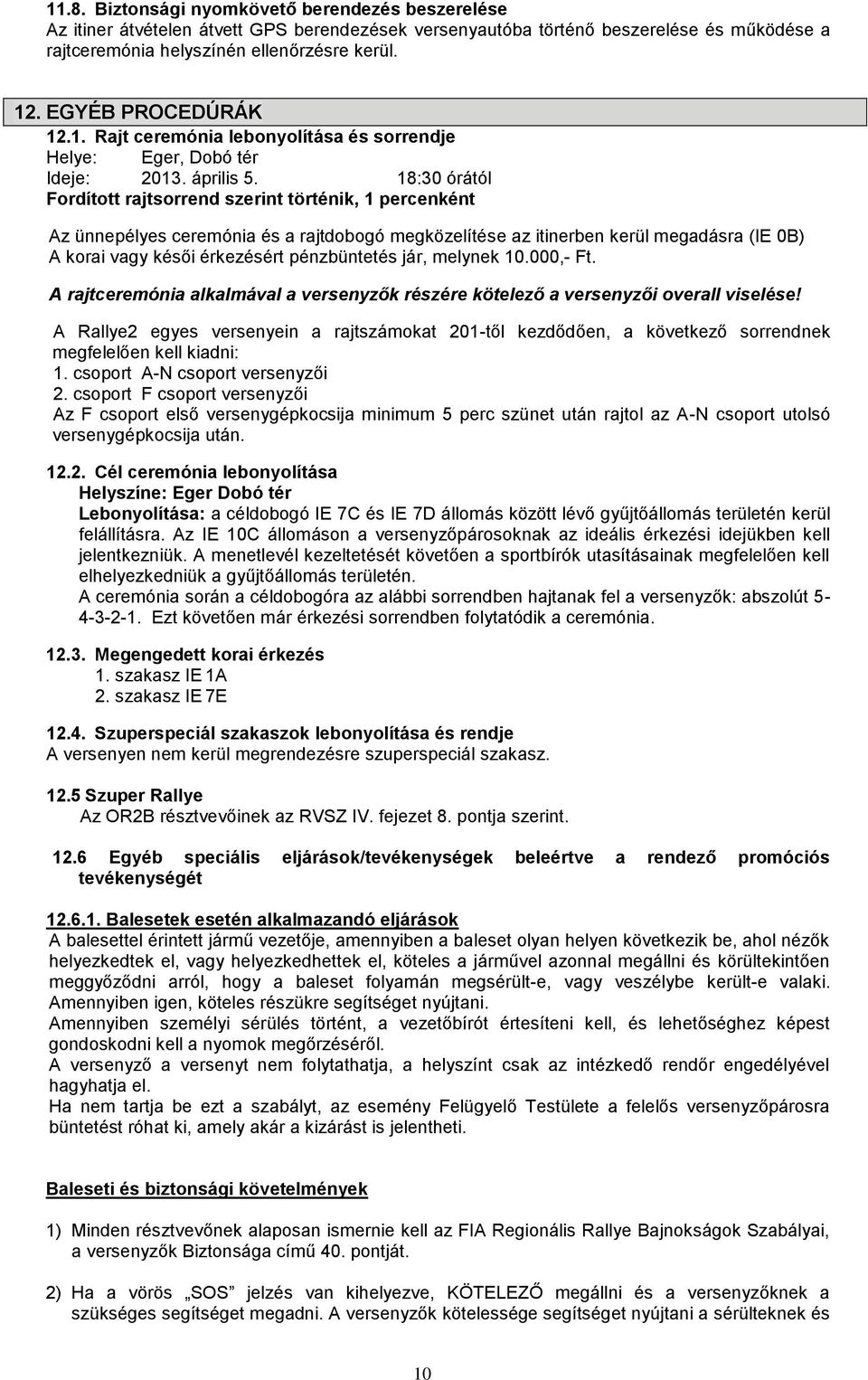 18:30 órától Fordított rajtsorrend szerint történik, 1 percenként Az ünnepélyes ceremónia és a rajtdobogó megközelítése az itinerben kerül megadásra (IE 0B) A korai vagy késői érkezésért pénzbüntetés