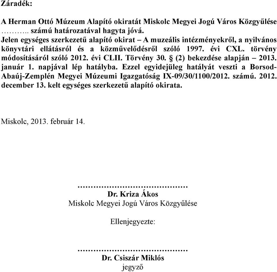 törvény módosításáról szóló 2012. évi CLII. Törvény 30. (2) bekezdése alapján 2013. január 1. napjával lép hatályba.