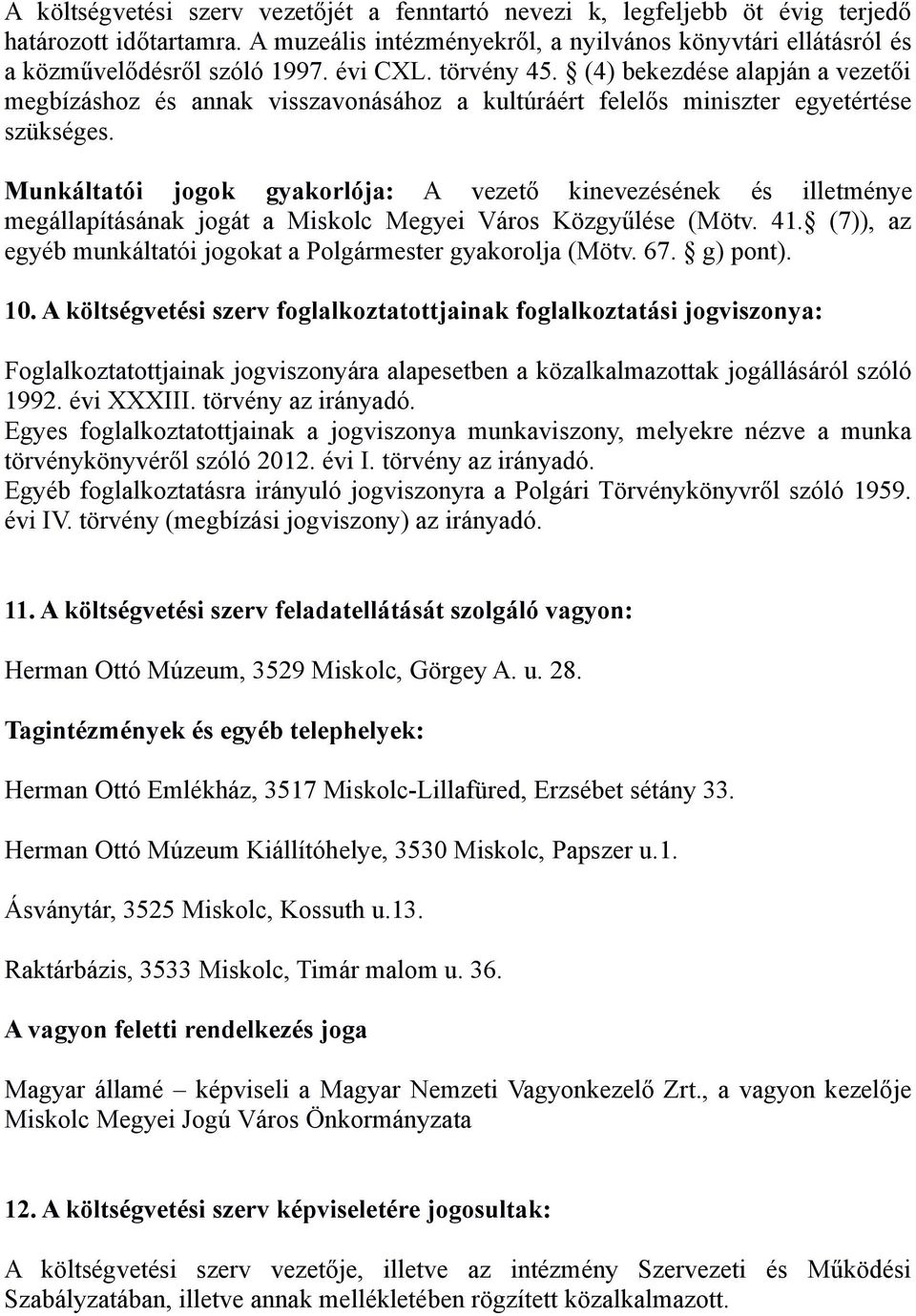 Munkáltatói jogok gyakorlója: A vezető kinevezésének és illetménye megállapításának jogát a Miskolc Megyei Város Közgyűlése (Mötv. 41.