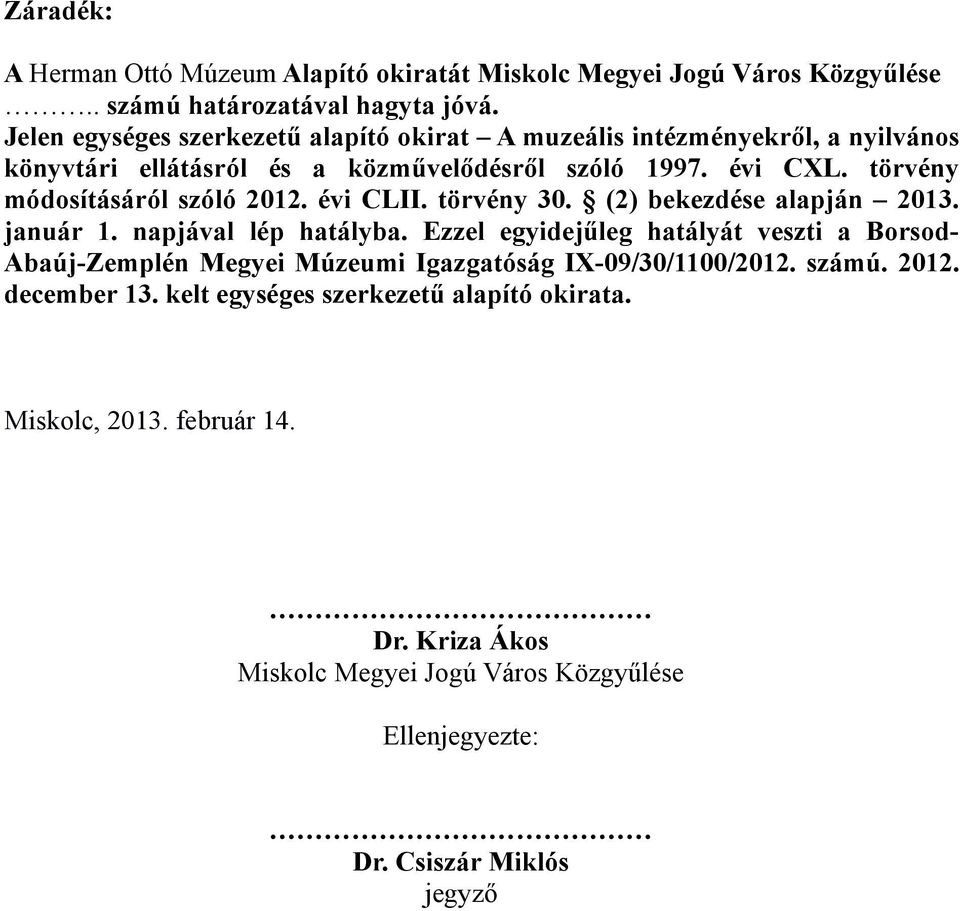 törvény módosításáról szóló 2012. évi CLII. törvény 30. (2) bekezdése alapján 2013. január 1. napjával lép hatályba.