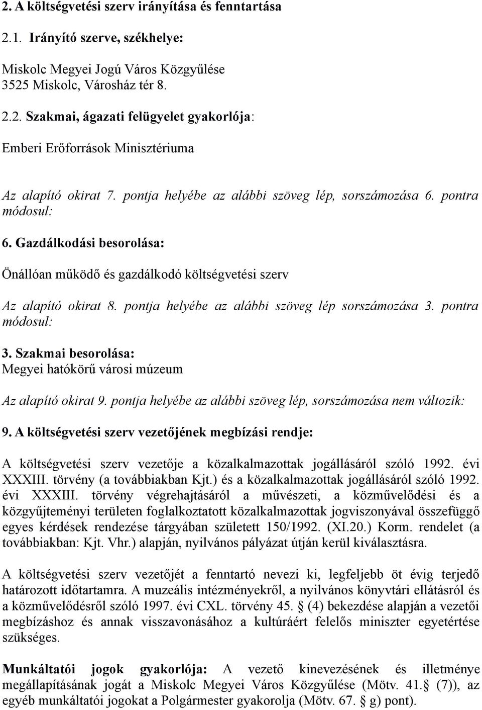 pontja helyébe az alábbi szöveg lép sorszámozása 3. pontra módosul: 3. Szakmai besorolása: Megyei hatókörű városi múzeum Az alapító okirat 9.