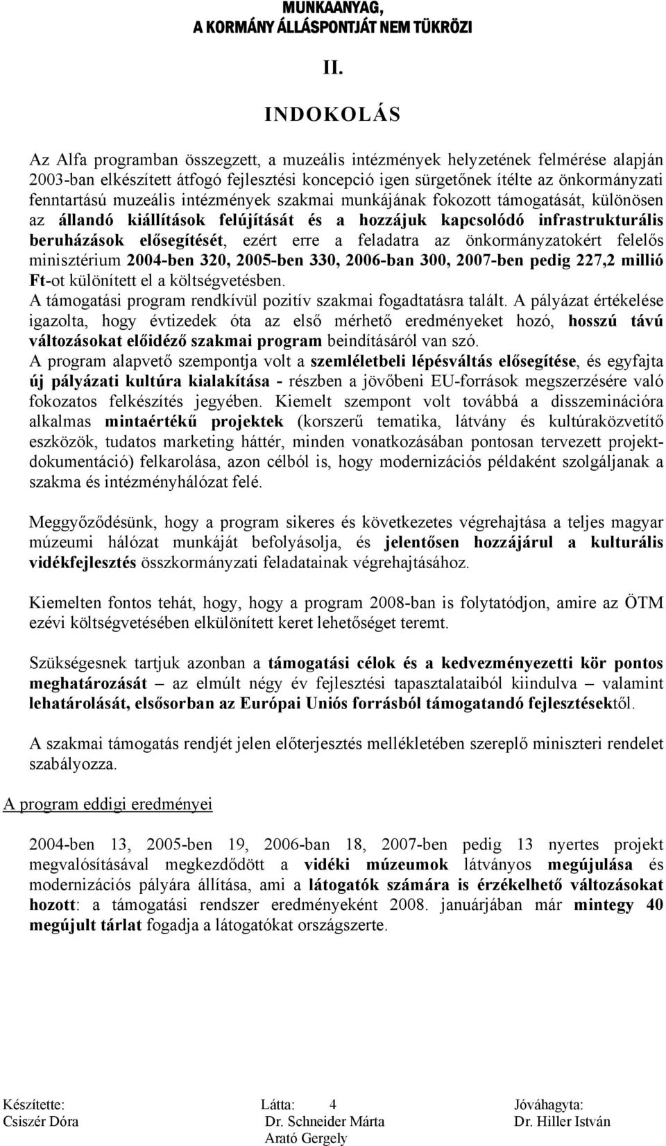 az önkormányzatokért felelős minisztérium 2004-ben 320, 2005-ben 330, 2006-ban 300, 2007-ben pedig 227,2 millió Ft-ot különített el a költségvetésben.