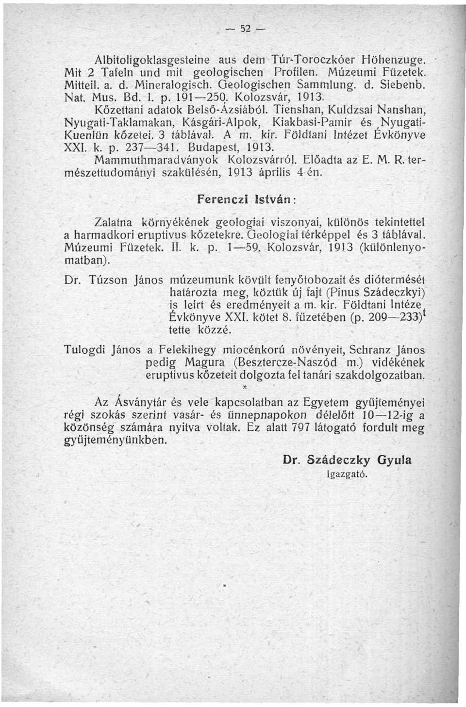 Földtani Intézet Évkönyve XXI. k. p. 237 341. Budapest, 1913. Mammuthmaradványok Kolozsvárról. Előadta az E. M. R. természettudományi szakülésén, 1913 április 4 én.