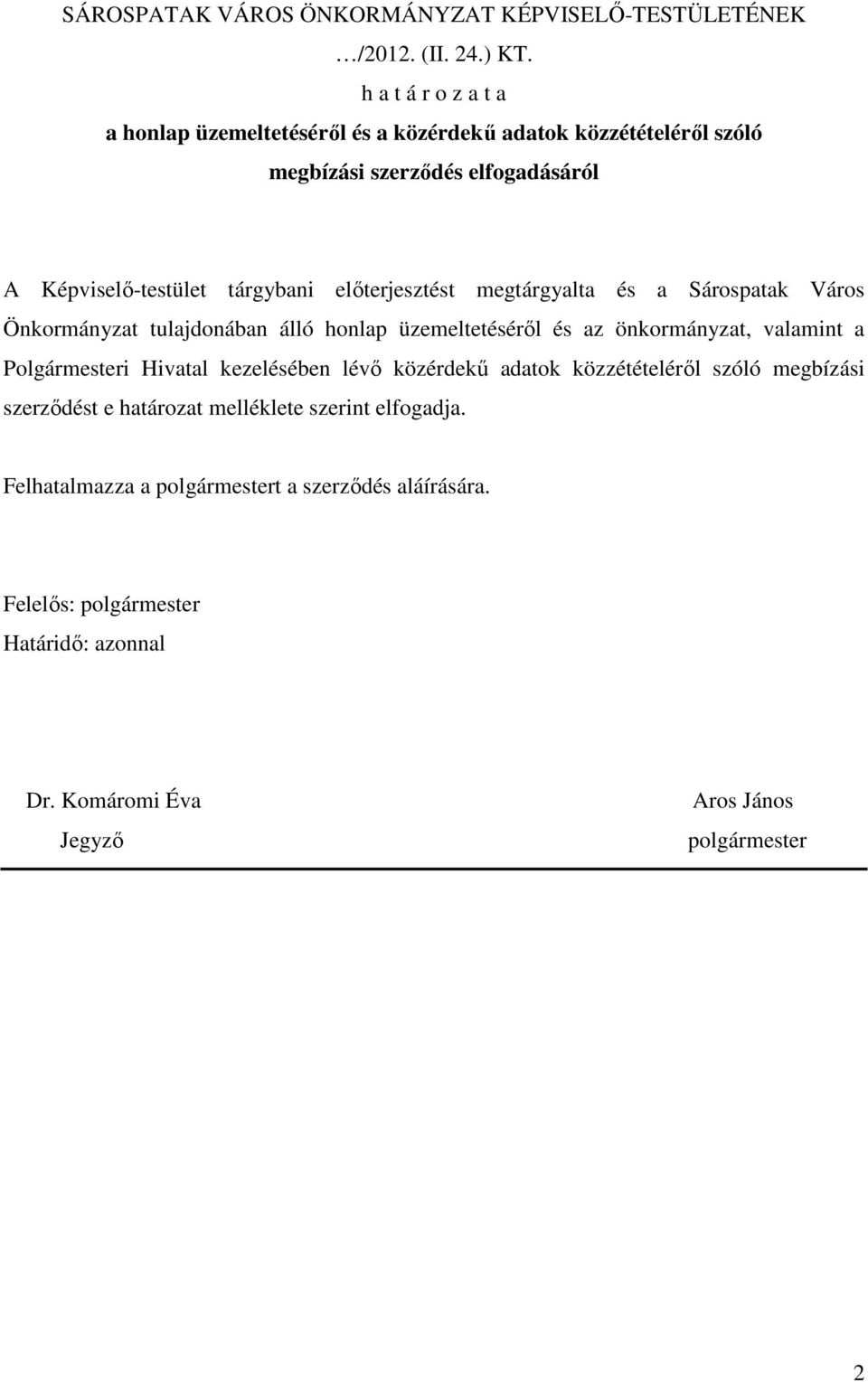 elıterjesztést megtárgyalta és a Sárospatak Város Önkormányzat tulajdonában álló honlap üzemeltetésérıl és az önkormányzat, valamint a Polgármesteri Hivatal
