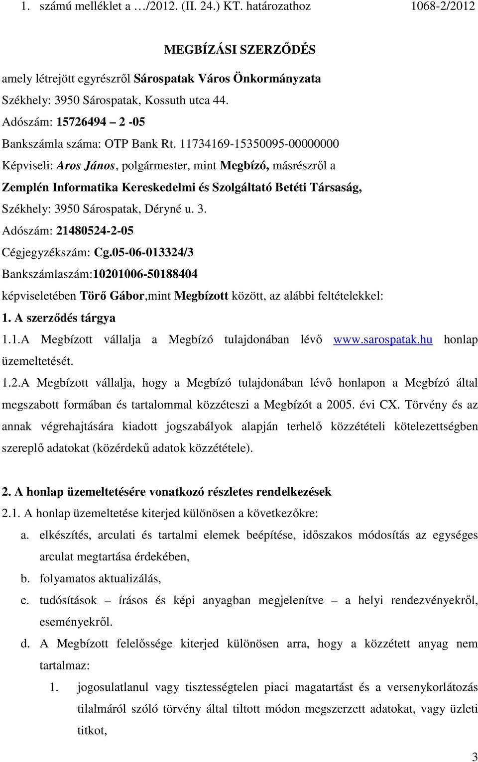 11734169-15350095-00000000 Képviseli: Aros János, polgármester, mint Megbízó, másrészrıl a Zemplén Informatika Kereskedelmi és Szolgáltató Betéti Társaság, Székhely: 39